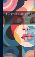 Thistle and Rose