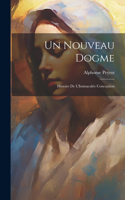 Un Nouveau Dogme: Histoire De L'Immaculée Conception