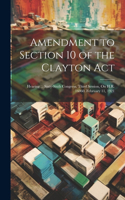 Amendment to Section 10 of the Clayton Act: Hearing ... Sixty-Sixth Congress, Third Session, On H.R. 16060. February 11, 1921