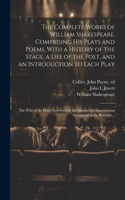 Complete Works of William Shakespeare, Comprising His Plays and Poems, With a History of the Stage, a Life of the Poet, and an Introduction to Each Play: The Text of the Plays Corrected by the Manuscript Emendations Contained in the Recently...