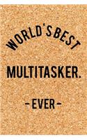 World's Best Multitasker. - Ever -