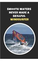 Smooth Waters Never Made A Skillful Windsurfer: Windsurfing Novelty Lined Notebook / Journal To Write In Perfect Gift Item (6 x 9 inches)
