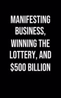 Manifesting Business Winning The Lottery And 500 Billion: A soft cover blank lined journal to jot down ideas, memories, goals, and anything else that comes to mind.