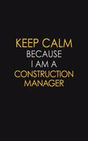 Keep Calm Because I Am A Construction Manager