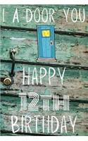 I A-Door You Happy 12th Birthday: Funny 12th Birthday Gift A-Door Journal / Notebook / Diary (6 x 9 - 110 Blank Lined Pages)