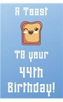 A Toast To Your 44th Birthday!: Funny 44th Birthday A Toast To Your Birthday Journal / Notebook / Diary (6 x 9 - 110 Blank Lined Pages)