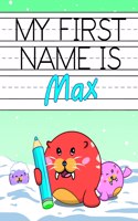 My First Name is Max: Personalized Primary Name Tracing Workbook for Kids Learning How to Write Their First Name, Practice Paper with 1 Ruling Designed for Children in Pr