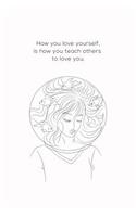 How You Love Yourself Is How You Teach Others To Love You: Inspirational Journal for Women, Mom, Daughter, Friend & Coworker