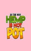 By The Way Hemp Is Not Pot: Lined Journal - By The Way Hemp Is Not Pot Funny CBD Cannabidiol Plant Gift - Pink Ruled Diary, Prayer, Gratitude, Writing, Travel, Notebook For Men