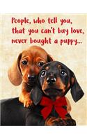 People, who tell you, that you can't buy love, never bought a puppy