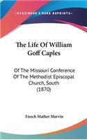 The Life Of William Goff Caples: Of The Missouri Conference Of The Methodist Episcopal Church, South (1870)(English)