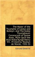 The Maner of the Tryumphe of Caleys and Bulleyn: And the Noble Tryumphaunt Coronacyon of Quene Anne,