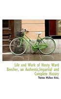 Life and Work of Henry Ward Beecher, an Authentic, Impartial and Complete History