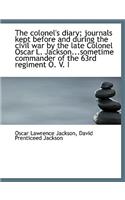 The Colonel's Diary; Journals Kept Before and During the Civil War by the Late Colonel Oscar L. Jack