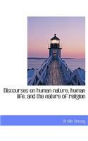 Discourses on Human Nature, Human Life, and the Nature of Religion