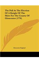 The Poll At The Election Of A Knight Of The Shire For The County Of Gloucester (1776): (English)