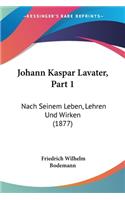 Johann Kaspar Lavater, Part 1: Nach Seinem Leben, Lehren Und Wirken (1877)