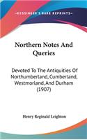 Northern Notes And Queries: Devoted To The Antiquities Of Northumberland, Cumberland, Westmorland, And Durham (1907)