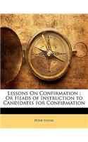 Lessons on Confirmation; Or Heads of Instruction to Candidates for Confirmation