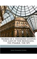 Works of J. Fenimore Cooper: The Last of the Mohicans. the Prairie. the Spy: The Last of the Mohicans. the Prairie. the Spy