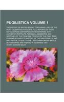 Pugilistica Volume 1; The History of British Boxing Containing Lives of the Most Celebrated Pugilists Full Reports of Their Battles from Contemporary