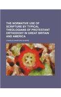 The Normative Use of Scripture by Typical Theologians of Protestant Orthodoxy in Great Britain and America