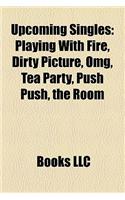 Upcoming Singles: Playing with Fire, Dirty Picture, Omg, Tea Party, Push Push, the Room(English)