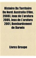Histoire Du Territoire Du Nord: Australia (Film, 2008), Jeux de L'Arafura 2005, Jeux de L'Arafura 2001, Bombardement de Darwin(French)