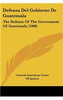 Defensa Del Gobierno De Guatemala: The Defense Of The Government Of Guatemala (1908)(Spanish)