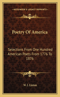 Poetry of America: Selections from One Hundred American Poets from 1776 to 1876