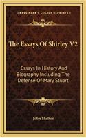 The Essays of Shirley V2: Essays in History and Biography Including the Defense of Mary Stuart