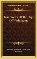 True Stories Of The Days Of Washington