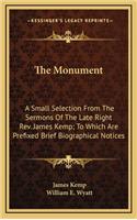 The Monument: A Small Selection from the Sermons of the Late Right REV. James Kemp; To Which Are Prefixed Brief Biographical Notices