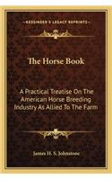 Horse Book: A Practical Treatise on the American Horse Breeding Industry as Allied to the Farm