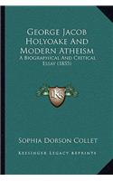 George Jacob Holyoake And Modern Atheism