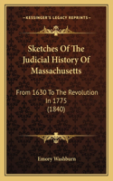 Sketches Of The Judicial History Of Massachusetts: From 1630 To The Revolution In 1775 (1840)(English)