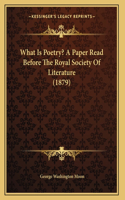 What Is Poetry? A Paper Read Before The Royal Society Of Literature (1879)