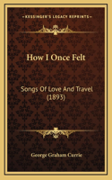 How I Once Felt: Songs Of Love And Travel (1893)