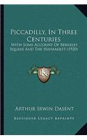 Piccadilly, In Three Centuries: With Some Account Of Berkeley Square And The Haymarket (1920)(English)