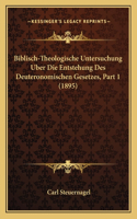 Biblisch-Theologische Untersuchung Uber Die Entstehung Des Deuteronomischen Gesetzes, Part 1 (1895)
