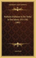 Busbeeks Erlebnisse In Der Turkei In Den Jahren, 1553-1562 (1902)