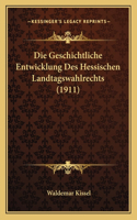 Die Geschichtliche Entwicklung Des Hessischen Landtagswahlrechts (1911): (German)