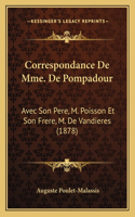 Correspondance De Mme. De Pompadour: Avec Son Pere, M. Poisson Et Son Frere, M. De Vandieres (1878)