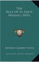 The Rule Of Ex Parte Waring (1876)
