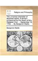 The Universal Character of Departed Saints. a Sermon Occasioned by the Death of Mrs. Rebekah Cox, ... September 19, 1769. ... by Benjamin Wallin.