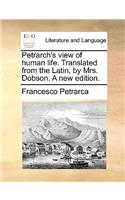 Petrarch's View of Human Life. Translated from the Latin, by Mrs. Dobson. a New Edition.