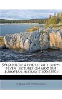 Syllabus of a Course of Eighty-Seven Lectures on Modern European History (1600-1890)