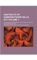 Abstracts of Somersetshire Wills, Etc Volume 1; Copied from the Manuscript Collections of the Late REV. Frederick Brown