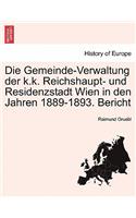 Die Gemeinde-Verwaltung Der K.K. Reichshaupt- Und Residenzstadt Wien in Den Jahren 1889-1893. Bericht