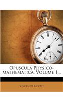 Opuscula Physico-Mathematica, Volume 1...